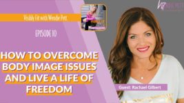 Body Image Issues: Ways to Overcome and Live a Life of Freedom