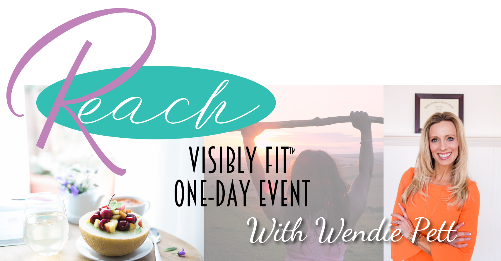 3 panel image featuring a healthy fruit breakfast, an athletic woman lifting a stick over her head at the beach and Wendie Pett, ND with text that reads, "Reach Visibly Fit™ One Day Event with Wendie Pett"