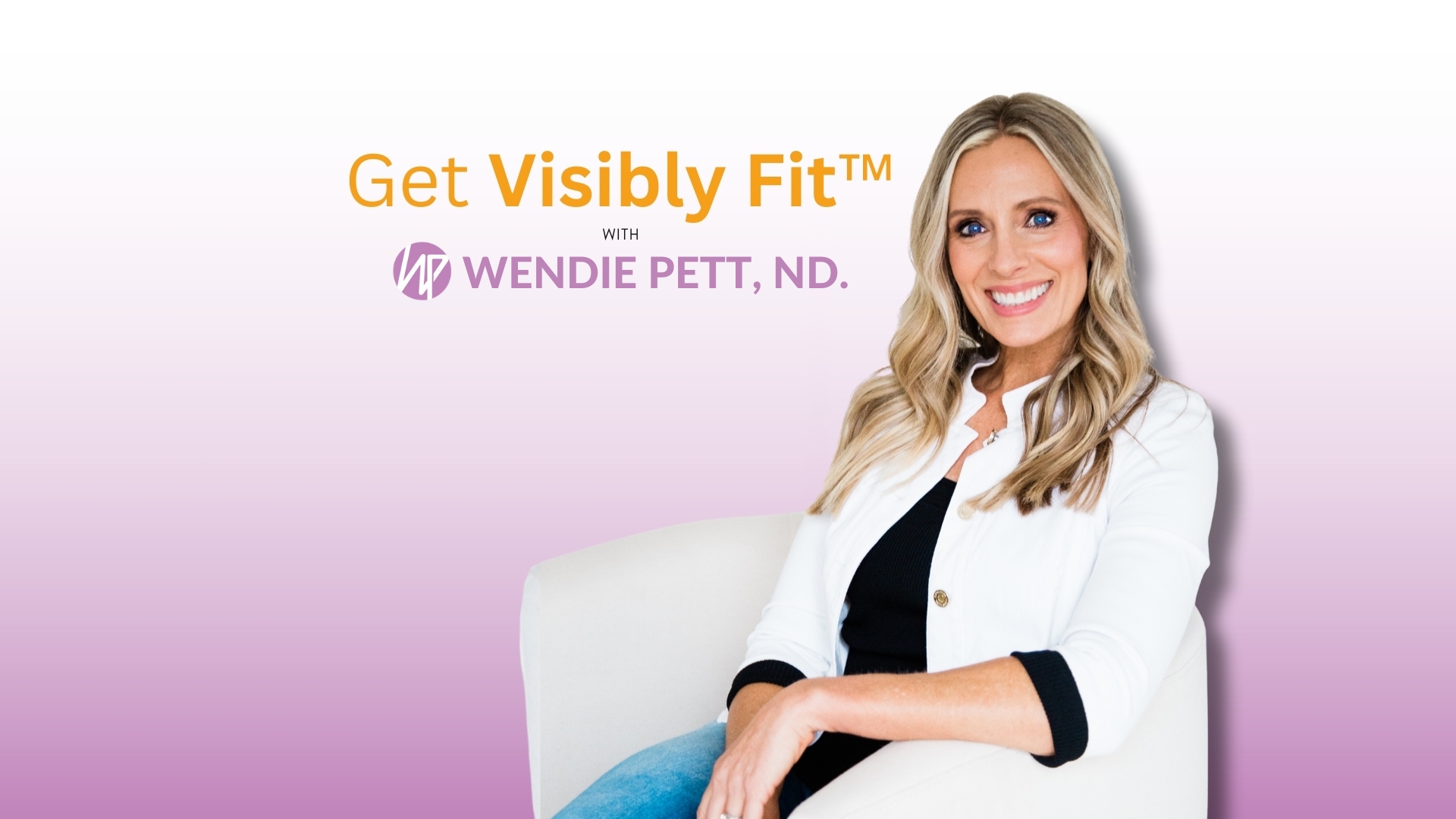 Dr Wendie Pett, ND smiling in a white coat next to text that reads Get Visibly Fit™ with Wendie Pett, ND to represent how to Get Visibly Fit™ in Mind + Body + Spirit and discover how Your Body Is Your Gym™!